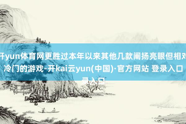 开yun体育网更胜过本年以来其他几款阐扬亮眼但相对冷门的游戏-开kai云yun(中国)·官方网站 登录入口