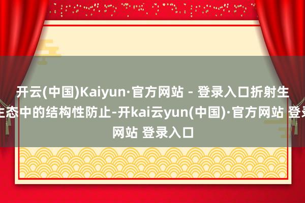 开云(中国)Kaiyun·官方网站 - 登录入口折射生产业生态中的结构性防止-开kai云yun(中国)·官方网站 登录入口
