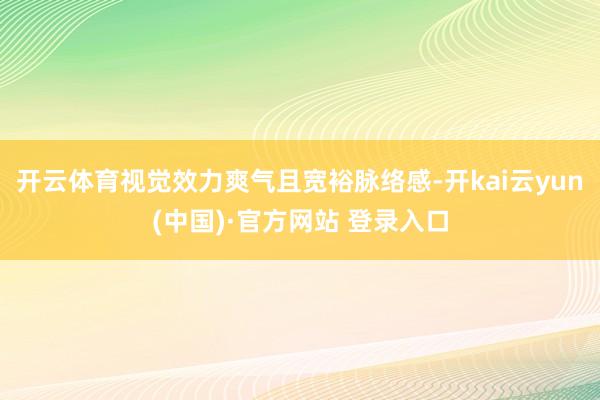 开云体育视觉效力爽气且宽裕脉络感-开kai云yun(中国)·官方网站 登录入口