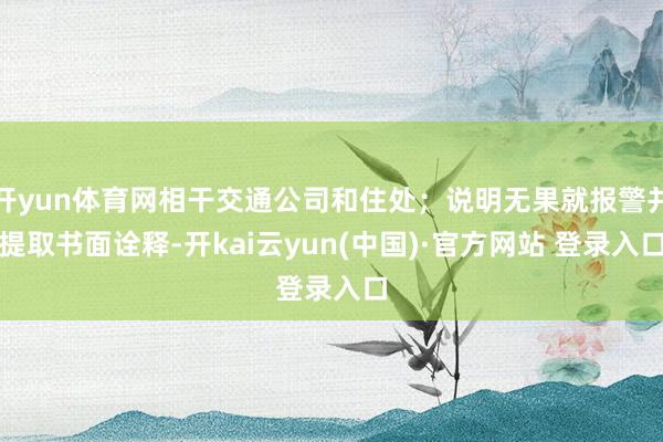 开yun体育网相干交通公司和住处；说明无果就报警并提取书面诠释-开kai云yun(中国)·官方网站 登录入口