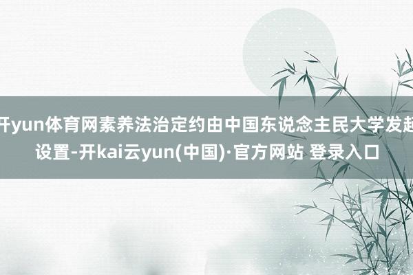 开yun体育网素养法治定约由中国东说念主民大学发起设置-开kai云yun(中国)·官方网站 登录入口