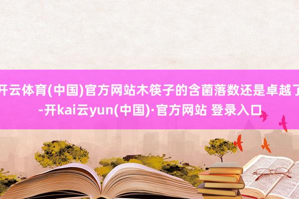 开云体育(中国)官方网站木筷子的含菌落数还是卓越了-开kai云yun(中国)·官方网站 登录入口