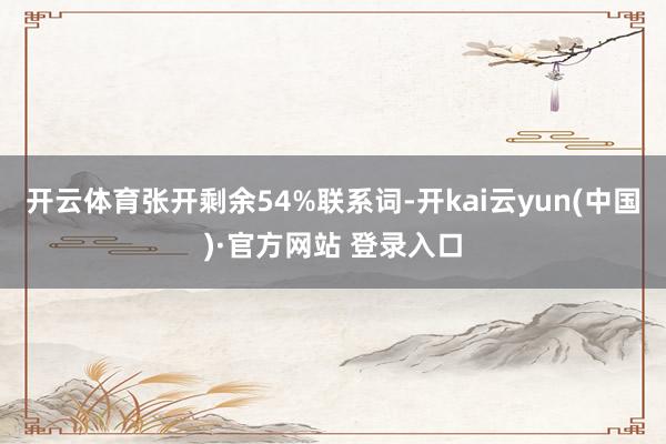 开云体育张开剩余54%联系词-开kai云yun(中国)·官方网站 登录入口